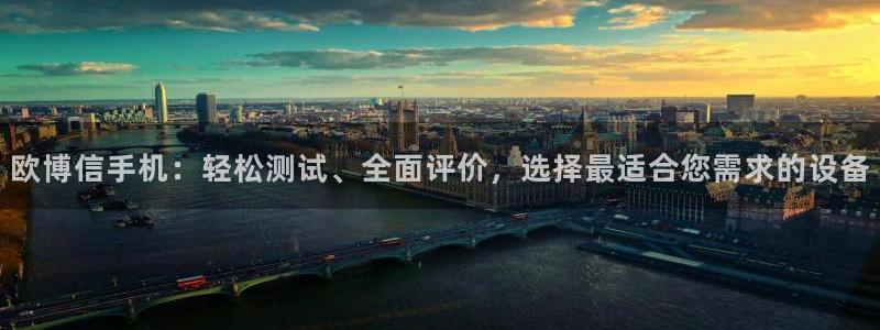 蓝狮娱乐能退款吗：欧博信手机：轻松测试、全面评价，选择最适合您需求的设备