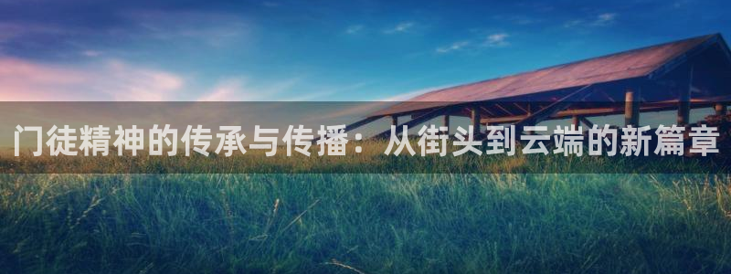 蓝狮娱乐app最新版怎么下载苹果：门徒精神的传承与传播：从街头到云端的新篇章