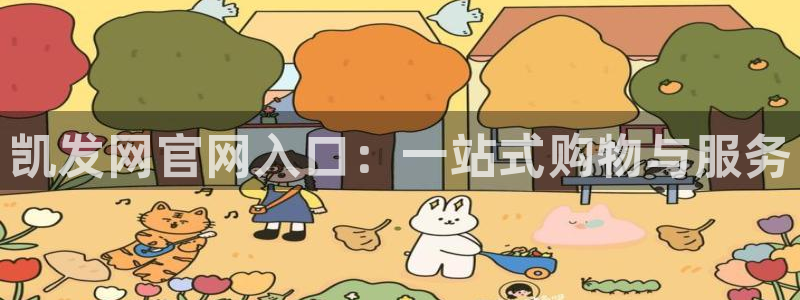 伟德国际集团 壹号(one game)：凯发网官网入口：一站式购物与服务