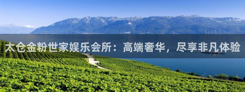 蓝狮娱乐官网在线登录：太仓金粉世家娱乐会所：高端奢华，尽享非凡体验