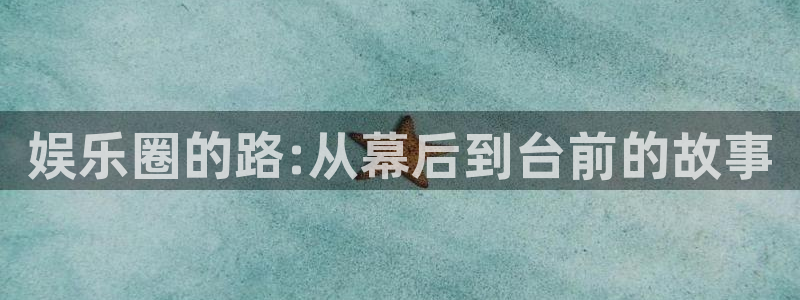 壹号平台下载安装：娱乐圈的路:从幕后到台前的故事