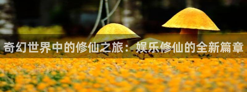 壹号大舞台怎么下载：奇幻世界中的修仙之旅：娱乐修仙的全新篇章