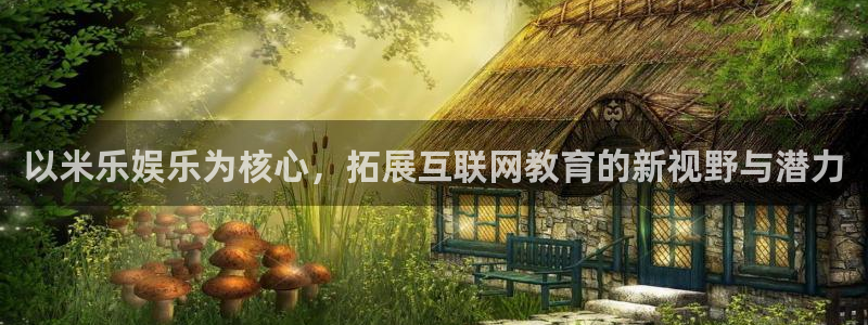 蓝狮娱乐下载入口：以米乐娱乐为核心，拓展互联网教育的新视野与潜力