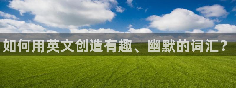 蓝狮在线官网：如何用英文创造有趣、幽默的词汇？